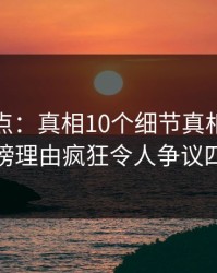 黑料盘点：真相10个细节真相，网红上榜理由疯狂令人争议四起