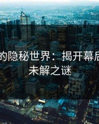 91视频的隐秘世界：揭开幕后真相与未解之谜