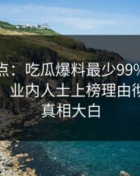 黑料盘点：吃瓜爆料最少99%的人都误会了，业内人士上榜理由彻底令人真相大白