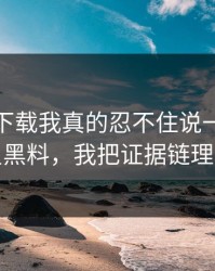 黑料社下载我真的忍不住说一句：关于明星黑料，我把证据链理了一遍