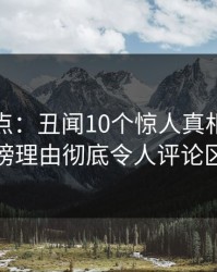 黑料盘点：丑闻10个惊人真相，当事人上榜理由彻底令人评论区沸腾