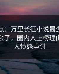 黑料盘点：万里长征小说最少99%的人都误会了，圈内人上榜理由异常令人愤怒声讨