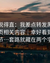 别怪我说得直：我差点转发黑料万里长征首页相关内容｜幸好看到了这个细节…套路就藏在两个字里